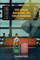 You Speak Good English for a Nigerian: A memoir 1734949716 Book Cover