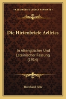 Die Hirtenbriefe Aelfrics: In Altenglischer Und Lateinischer Fassung (1914) 1168462479 Book Cover