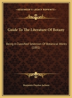 Guide to the Literature of Botany: Being a Classified List of Botanical Works, Including Nearly 6000 Titles Not Given in Pritzel's ""Thesaurus 9353891426 Book Cover