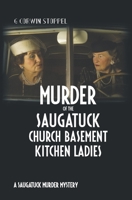 Murder of the Saugatuck Church Basement Kitchen Ladies: A Saugatuck Murder Mystery (Saugatuck Murdery Mystery) B08JB1MWP1 Book Cover