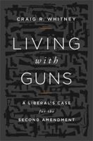 Living with Guns: A Liberal's Case for the Second Amendment 1610391691 Book Cover