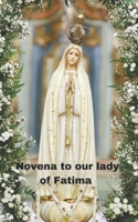 NOVENA TO OUR LADY OF FATIMA: The true story of our lady of Fatima and 9 days novena prayer B0CLWNJRCF Book Cover
