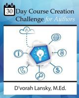 30 Day Course Creation Challenge: Transform Your Book or Expertise Into an Online Course for Your Audience 099674312X Book Cover