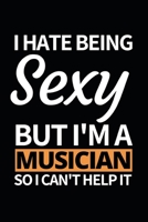 I Hate Being Sexy But I'm A Musician: Notebook Journal For Musicians 166043078X Book Cover