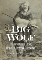 Big Wolf - The Adventurous Life of Lieutenant Frederick G. Schwatka 1939995426 Book Cover