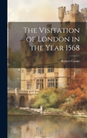 The Visitation of London in the Year 1568 1021977411 Book Cover