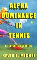 Alpha Dominance in Tennis : A Letter to Aloysius 1733127119 Book Cover