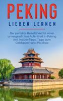 Peking lieben lernen: Der perfekte Reisef?hrer f?r einen unvergesslichen Aufenthalt in Peking inkl. Insider-Tipps, Tipps zum Geldsparen und 375281733X Book Cover