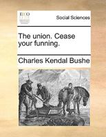 The union. Cease your funning. 117925032X Book Cover