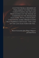 A Letter From a Member of Parliament to one of his Constituents, on the Late Proceedings of the House of Commons in the Middlesex Elections. With a ... "The Case of the Late Election for the Cou 1015168337 Book Cover