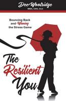 The Resilient You: Bouncing Back and Winning the Stress Game 1718973497 Book Cover
