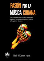 Pasión por la música cubana: Entrevistas, anécdotas, crónicas, testimonios, canciones, compositores, cantantes, boleros, feeling, éxitos vitroleros (Spanish Edition) 195042457X Book Cover