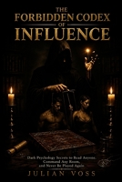 THE FORBIDDEN CODEX OF INFLUENCE: Dark Psychology Secrets to Read Anyone, Command Any Room, and Never Be Played Again 0557941814 Book Cover