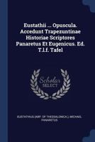 Eustathii ... Opuscula. Accedunt Trapezuntinae Historiae Scriptores Panaretus Et Eugenicus. Ed. T.l.f. Tafel 102100989X Book Cover