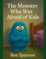 The Monster Who Was Afraid of Kids B0FLVQF5DS Book Cover