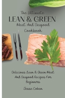 The Ultimate Lean & Green Meat And Seafood Cookbook: Delicious Lean & Green Meat And Seafood Recipes For Beginners 1803179015 Book Cover