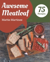 75 Awesome Meatloaf Recipes: More Than a Meatloaf Cookbook B08QBQL54V Book Cover