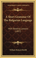 A Short Grammar of the Bulgarian Language: With Reading Lessons 1015071279 Book Cover