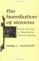 The Humiliation Of Sinners: Public Penance In Thirteenth-century France 0801489946 Book Cover