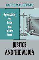 Justice and the Media: Reconciling Fair Trials and a Free Press (Communication) 0415516285 Book Cover