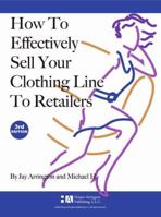 How to Effectively Sell Your Line to Retailers - Clothing Industry (Resources for the Clothing Entrepreneur) 0976416123 Book Cover