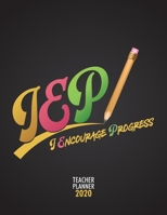 IEP - I Encourage Progress - Teacher Planner 2020: Organize School Activities With This Fantastic Weekly and Monthly Teacher Planner, Lesson Plan and Record Book For Teachers, Great Gift For Teacher A 1671146018 Book Cover