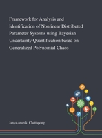 Framework for Analysis and Identification of Nonlinear Distributed Parameter Systems Using Bayesian Uncertainty Quantification Based on Generalized Polynomial Chaos 101328173X Book Cover