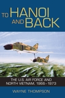 To Hanoi and Back: The USAF and North Vietnam, 1966-1973 1560988770 Book Cover