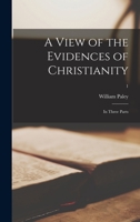 A view of the evidences of Christianity. In three parts. ... By William Paley. ... The fourth edition. Volume 1 of 2 1015391761 Book Cover