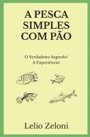 A Pesca Simples com P�o: O Verdadeiro Segredo? A Experi�ncia! 1801116423 Book Cover
