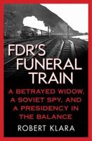 FDR's Funeral Train: A Betrayed Widow, a Soviet Spy, and a Presidency in the Balance 0230108032 Book Cover