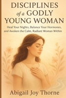 Disciplines of a godly young woman: Practical Habits to Strengthen Your Faith, Guard Your Heart and Live with Confidence in Christ” B0FV5YB4PL Book Cover