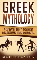 Greek Mythology: A Captivating Guide to the Ancient Gods, Goddesses, Heroes, and Monsters 1542780675 Book Cover