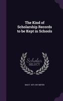 The Kind of Scholarship Records to Be Kept in Schools 135604235X Book Cover