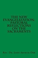 The New Evangelization: Pastoral Reflections on the Sacraments 1517183731 Book Cover