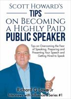 Scott Howard's Tips on Becoming a Highly Paid Public Speaker: Tips on Overcoming the Fear of Speaking, Preparing and Presenting Your Speech and Getting Hired to Speak 194351724X Book Cover