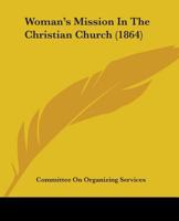 Woman's Mission In The Christian Church 1104532514 Book Cover