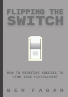 Flipping The Switch: How to Redefine Success to Find True Fulfillment 1716883431 Book Cover