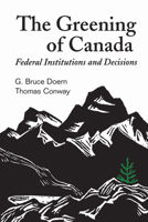 The Greening of Canada: Federal Institutions and Decisions 0802075991 Book Cover