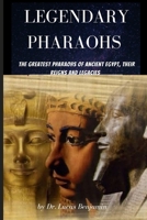 Legendary Pharaohs: The Greatest Pharaohs Of Ancient Egypt, Their Reigns And Legacies B0BB5YQ956 Book Cover