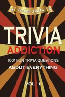 Trivia Addiction Volume 1: 1001 Fun Trivia Question about Everything (Trivia Quiz Questions and Answers) 1981299548 Book Cover