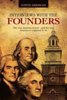 Interviews with the Founders: The Way America Is Now and the Way America Is Supposed to Be 0692303456 Book Cover