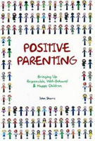 Positive Parenting: Bringing Up Responsible, Well-behaved & Happy Children 1847300774 Book Cover