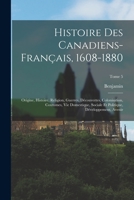 Histoire des canadiens-français, 1608-1880: Origine, histoire, religion, guerres, découvertes, colonisation, coutumes, vie domestique, sociale et ... avenir; Tome 5 101728718X Book Cover
