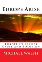 Europe Arise: Europe in Flames Cause and Solution 1518809030 Book Cover