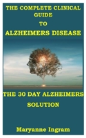 THE COMPLETE CLINICAL GUIDE TO ALZHEIMER DISEASE: THE 30 DAYS ALZHEIMER SOLUTION: Program to prevent and reverse cognitive decline, the end of Alzheimer’s, Alzheimer’s and dementia for dummies B091F5PY3N Book Cover