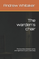 The warden's chair: The boundary between sanity and nightmare is just a seat away B0FKZBF73T Book Cover