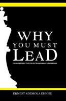 Why You Must Lead: Fresh Perspective For Extraordinary Leadership 1793472386 Book Cover