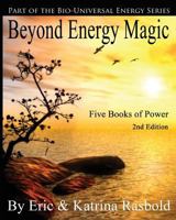 Beyond Energy Magic: Five Books of Power (The Bio-Universal Energy Series Book 9) 1492341649 Book Cover