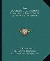 The Doctrine Of Atonement Examined In The Light Of Scripture And Reason 1428612793 Book Cover